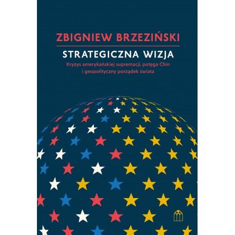 Strategiczna wizja. Kryzys amerykańskiej supremacji, potęga Chin i geopolityczny porządek świata