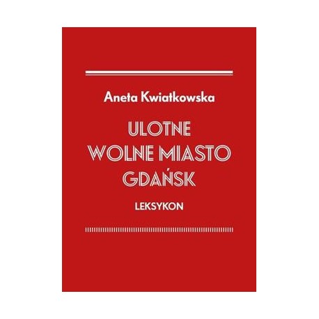 Ulotne wolne miasto Gdańsk. Leksykon Aneta Kwiatkowska motyleksiazkowe.pl