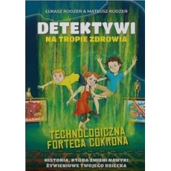Technologiczna Forteca Cukrona /Detektywi na tropie zdrowia Tom 2 Łukasz Rodzeń Mateusz Rodzeń motyleksiazkowe.pl