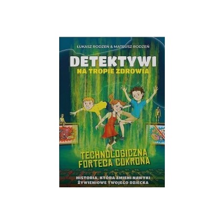 Technologiczna Forteca Cukrona /Detektywi na tropie zdrowia Tom 2 Łukasz Rodzeń Mateusz Rodzeń motyleksiazkowe.pl