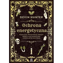 Ochrona energetyczna. Kompletny przewodnik obrony przed złymi wibracjami i szkodliwymi wpływami Devin Hunter motyleksiazkowe.pl