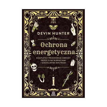 Ochrona energetyczna. Kompletny przewodnik obrony przed złymi wibracjami i szkodliwymi wpływami Devin Hunter motyleksiazkowe.pl