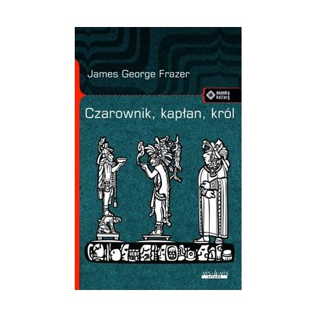 Czarownik, kapłan, król James George Frazer motyleksiazkowe.pl