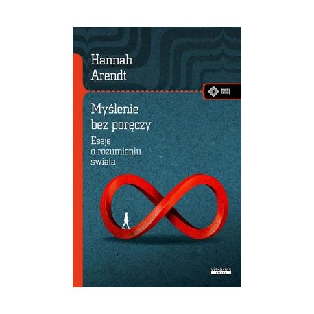 Myślenie bez poręczy. Eseje o rozumieniu świata Hannah Arendt motyleksiazkowe.pl