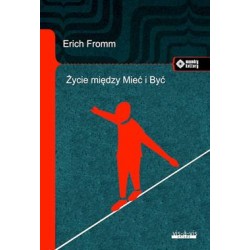 Życie między Mieć i Być. Ericha Fromma myśli zasadnicze Erich Fromm motyleksiazkowe.pl