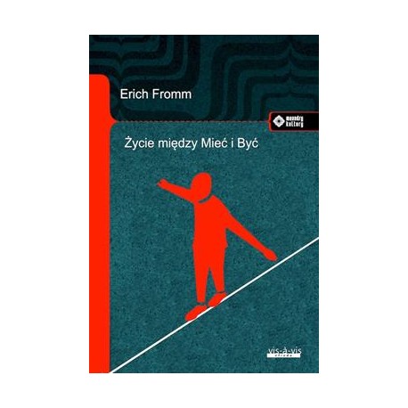 Życie między Mieć i Być. Ericha Fromma myśli zasadnicze Erich Fromm motyleksiazkowe.pl