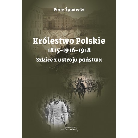 Królestwo Polskie 1815–1916–1918. Szkice z ustroju państwa Piotr Żywiecki motyleksiazkowe.pl