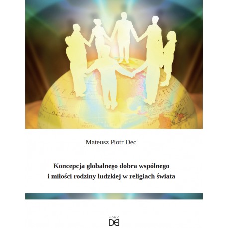 Koncepcja globalnego dobra wspólnego i miłości rodziny ludzkiej w religiach świata Dec Mateusz Piotr motyleksiazkowe.pl