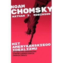 Mit amerykańskiego idealizmu. Jak polityka zagraniczna Stanów Zjednoczonych zagraża światu Noam Chomsky motyleksiazkowe.pl