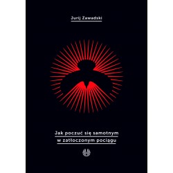 Jak poczuć się samotnym w zatłoczonym pociągu Jurij Zawadski motyleksiazkowe.pl