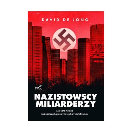 Nazistowscy miliarderzy. Mroczna historia najbogatszych przemysłowych dynastii Niemiec David  de Jong motyleksiazkowe.pl