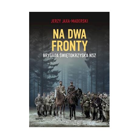 Na dwa fronty. Brygada Świętokrzyska NSZ Jerzy Jaxa-Maderski motyleksiazkowe.pl