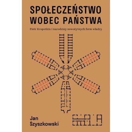 Społeczeństwo wobec państwa. Piotr Kropotkin i narodziny nowożytnych form władzy Jan Szyszkowski motyleksiazkowe.pl