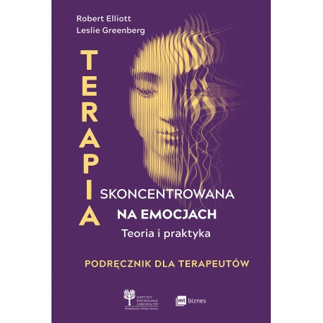 Terapia skoncentrowana na emocjach. Teoria i praktyka Robert Elliott, Leslie Greenberg motyleksiazkowe.pl