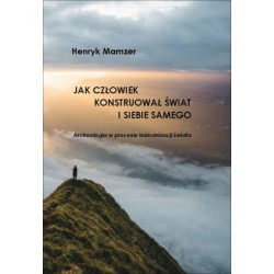 Jak człowiek konstruował świat i siebie samego. Archeologia w procesie humanizacji świata motyleksiazkowe.pl