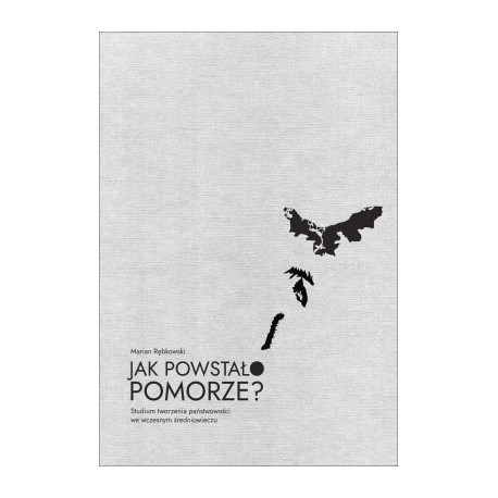 Jak powstało Pomorze? Studium tworzenia państwowości we wczesnym średniowieczu motyleksiazkowe.pl
