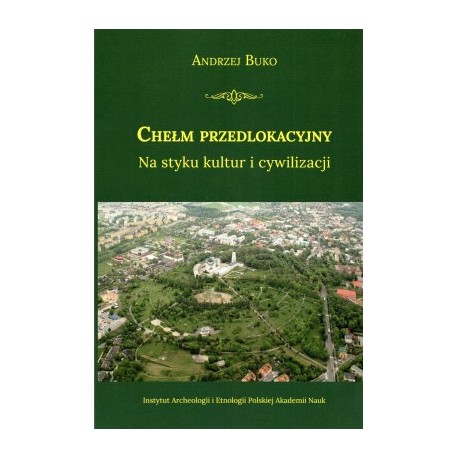 Chełm przedlokacyjny Na styku kultur i cywilizacji Andrzej Buko motyleksiazkowe.pl