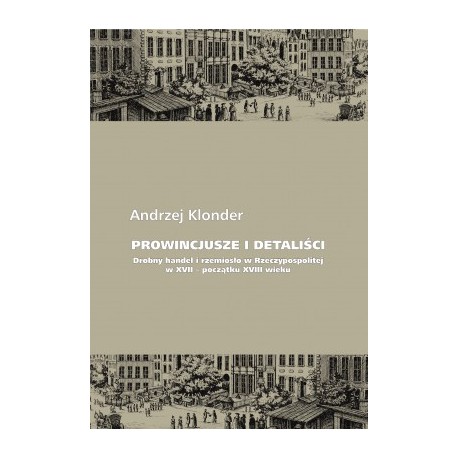 Prowincjusze i detaliści. Drobny handel i rzemiosło w Rzeczypospolitej w XVII – początku XVIII wieku motyleksiazkowe.pl