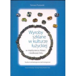 Wyroby szklane w kulturze łużyckiej w międzyrzeczu Noteci i środkowej Odry. Studium archeologiczno-technologiczne