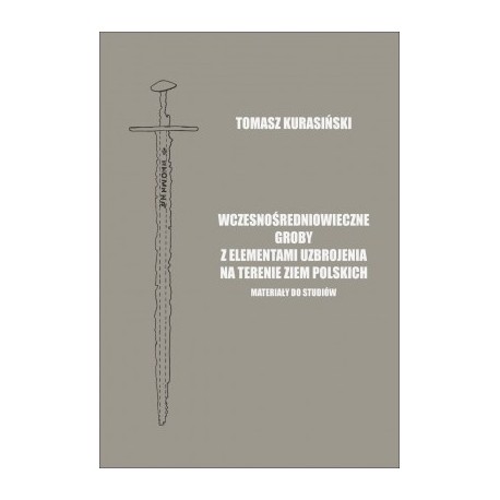 Wczesnośredniowieczne groby z elementami uzbrojenia na terenie ziem polskich. Materiały do studiów