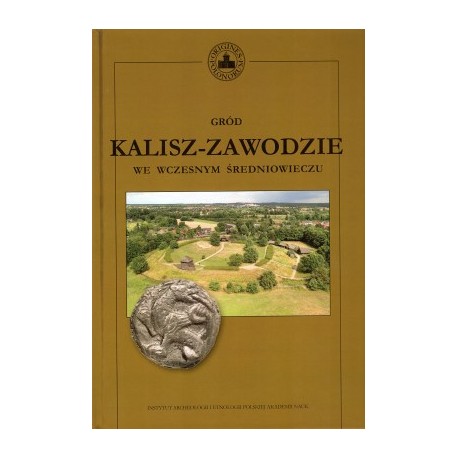 Gród Kalisz-Zawodziewe we wczesnym średniowieczu Tadeusz Baranowski,Dorota Cyngot motyleksiazkowe.pl