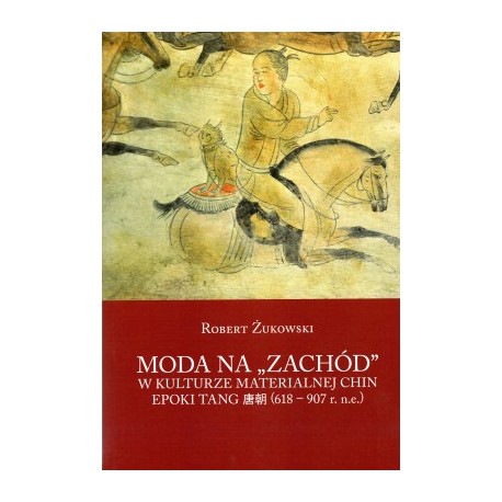 Moda na ,, Zachód '' w kulturze materialnej w kulturze Chin epoki Tang (618-907 r. n.e.) motyleksiazkowe.pl