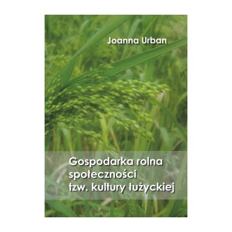 Gospodarka rolna społeczności tzw. kultury łużyckiej Joanna Urban motyleksiazkowe.pl