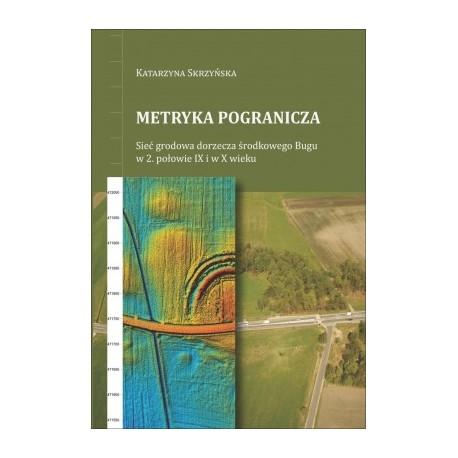 Metryka pogranicza. Sieć grodowa dorzecza środkowego Bugu w 2. połowie IX i w X wieku motyleksiazkowe.pl