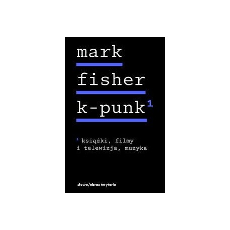 K-punk Tom 1 Książki, filmy i telewizja, muzyka Mark Fisher motyleksiazkowe.pl
