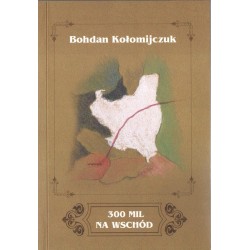 300 mil na wschód Bohdan Kołomijczuk motyleksiazkowe.pl