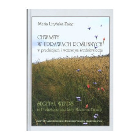 Chwasty w uprawach roślinnych w pradziejach i wczesnym średniowieczu Maria Lityńska‐Zając  motyleksiazkowe.pl
