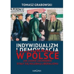 Indywidualizm i demokracja w Polsce. Jak Ziemie Zachodnie stały się kolebką liberalizmu Tomasz Grabowski motyleksiazkowe.pl
