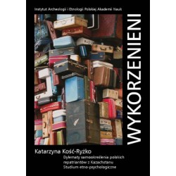 Wykorzenieni. Dylematy samookreślenia polskich repatriantów z Kazachstanu. Studium etno-psychologiczne