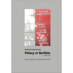 Polacy w Berlinie (1980–2015). Między integracją a zachowaniem tożsamości Agnieszka Szczepaniak-Kroll motyleksiążkowe.pl