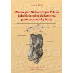 Mikroregion Nieborowej na Polesiu Lubelskim: od epoki kamienia po wczesną epokę żelaza Tomasz Boroń motyleksiazkowe.pl