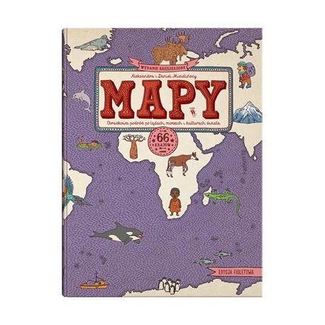 Mapy. Obrazkowa podróż po lądach, morzach i kulturach świata Aleksandra i Daniel Mizielińscy motyleksiazkowe.pl