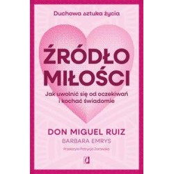 Źródło miłosci. Jak uwolnić się od oczekiwań i kochać świadomie Don Miguel Ruiz motyleksiazkowe.pl