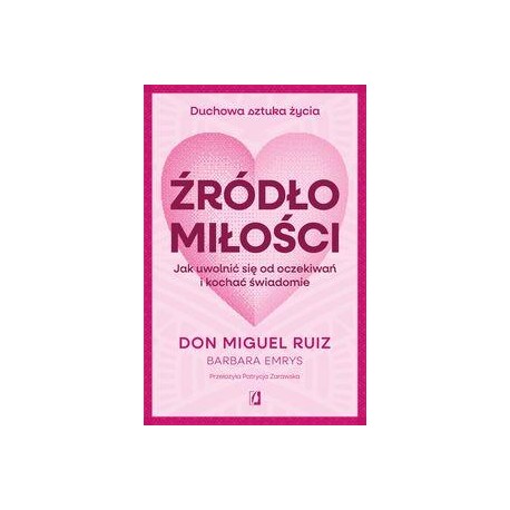 Źródło miłosci. Jak uwolnić się od oczekiwań i kochać świadomie Don Miguel Ruiz motyleksiazkowe.pl