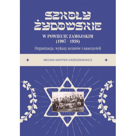 Szkoły żydowskie w powiecie zamojskim (1907 – 1938). Organizacja, wykazy uczniów i nauczycieli