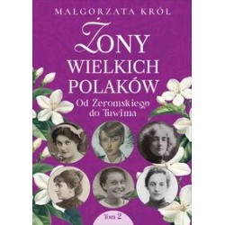 Żony wielkich Polaków 2. Od Żeromskiego do Tuwima Małgorzata Król motyleksiazkowe.pl