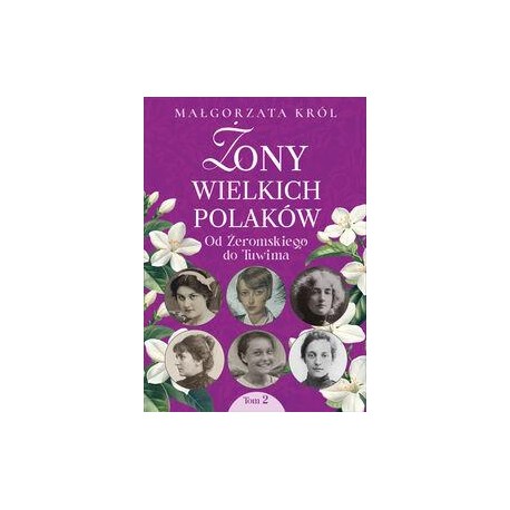 Żony wielkich Polaków 2. Od Żeromskiego do Tuwima Małgorzata Król motyleksiazkowe.pl