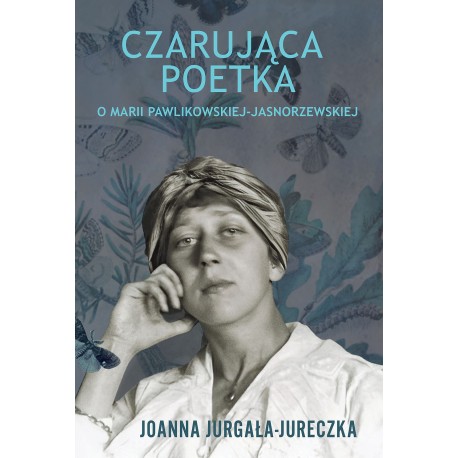 Czarująca poetka. O Marii Pawlikowskiej-Jasnorzewskiej Joanna Jurgała-Jureczka motyleksiazkowe.pl