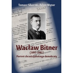 Wacław Bitner (1893–1981). Portret chrześcijańskiego demokraty Tomasz Sikorski Adam Wątor motyleksiazkowe.pl