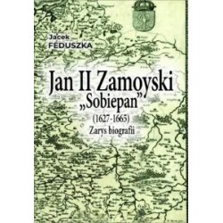 Jan II Zamoyski "Sobiepan" (1627-1665). Zarys biografii Jacek Feduszka motyleksiazkowe.pl