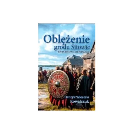 Oblężenie grodu Sitowie. Zwycięstwo obrońców Henryk Wiesław Kowalczuk motyleksiazkowe.pl