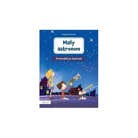 Mały astronom. Przewodnik po kosmosie Grzegorz Karwasz motyleksiazkowe.pl