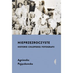 Nieprzezroczyste Historie chłopskiej fotografii Pajączkowska Agnieszka motyleksiazkowe.pl