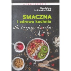 Smaczna i zdrowa kuchnia dla twojego dziecka Magdalena Dzikiewicz-Polak motyleksiazkowe.pl