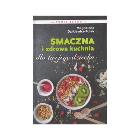 Smaczna i zdrowa kuchnia dla twojego dziecka Magdalena Dzikiewicz-Polak motyleksiazkowe.pl