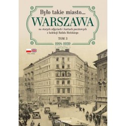Było takie miasto. Warszawa na starych zdjęciach i kartach pocztowych z kolekcji Rafała BielskieGO Tom 3 1918-1939